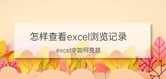 怎样查看excel浏览记录 excel中如何查找？